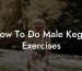 How To Do Male Kegel Exercises