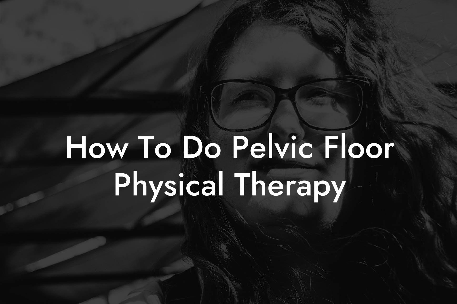 How To Do Pelvic Floor Physical Therapy