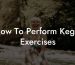 How To Perform Kegel Exercises