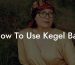 How To Use Kegel Ball