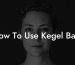 How To Use Kegel Balls