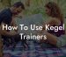How To Use Kegel Trainers