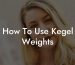 How To Use Kegel Weights