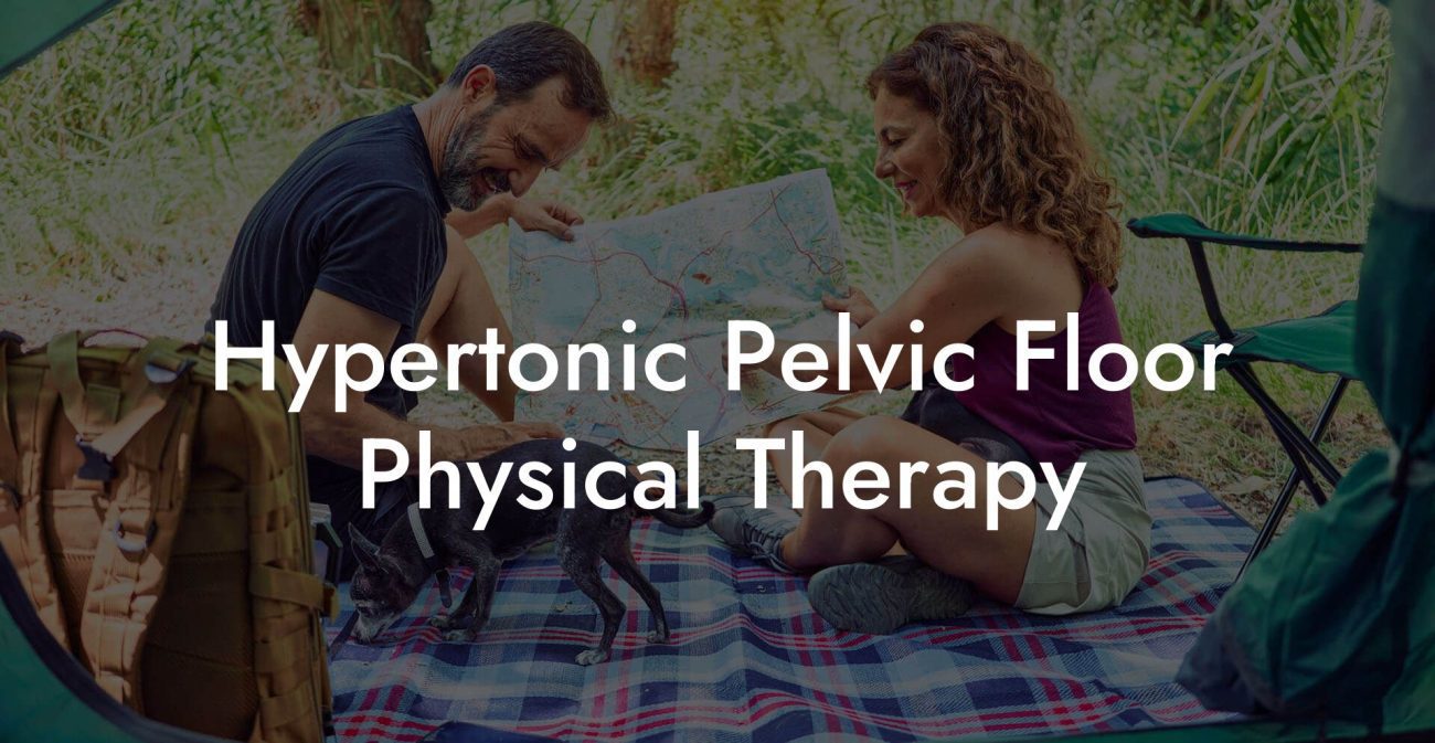 Hypertonic Pelvic Floor Physical Therapy