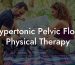 Hypertonic Pelvic Floor Physical Therapy