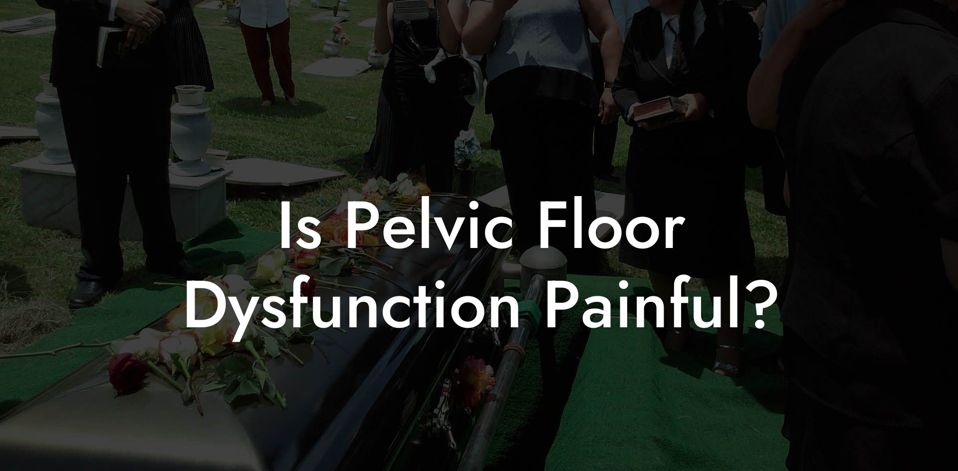 Is Pelvic Floor Dysfunction Painful?
