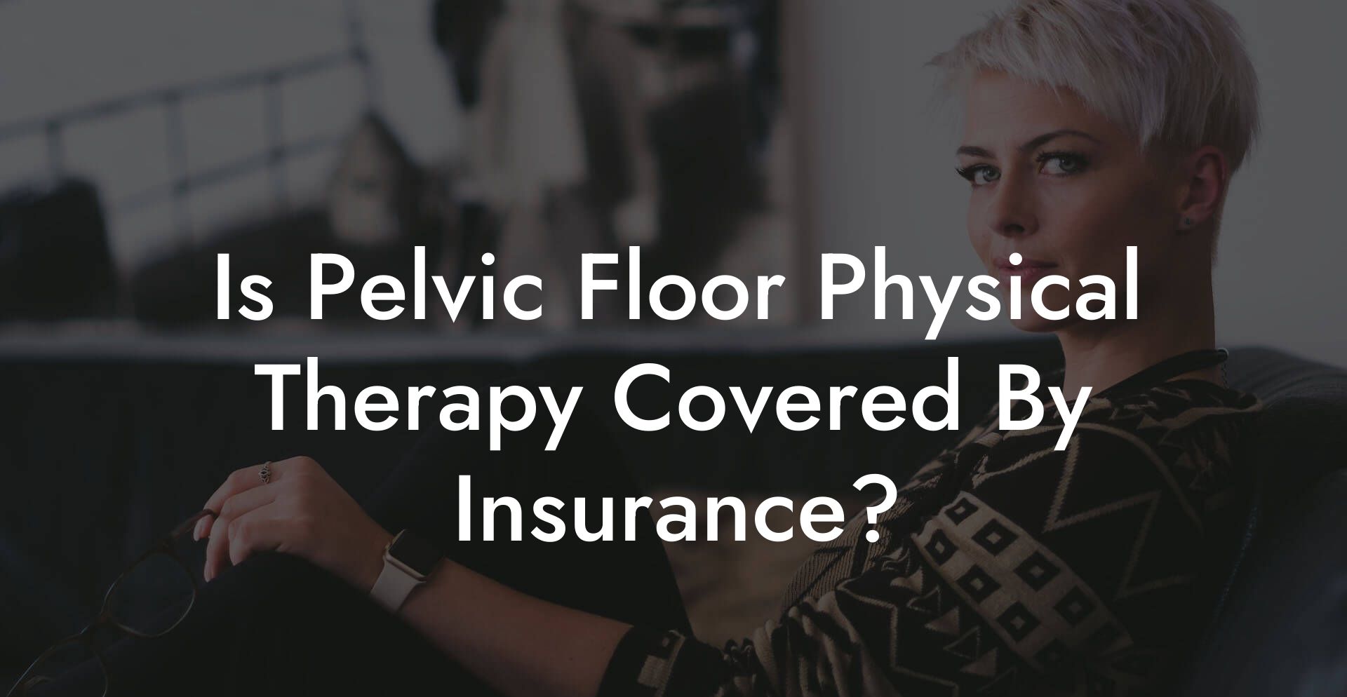 Is Pelvic Floor Physical Therapy Covered By Insurance?
