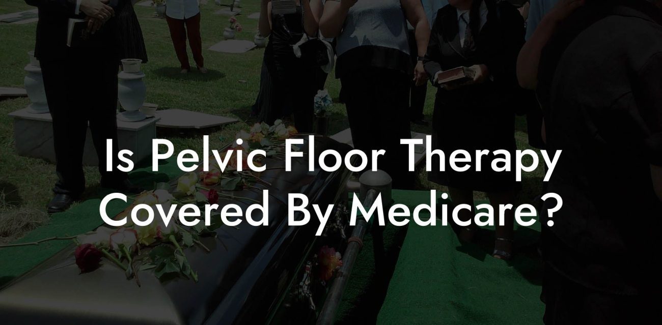 Is Pelvic Floor Therapy Covered By Medicare?