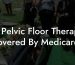 Is Pelvic Floor Therapy Covered By Medicare?