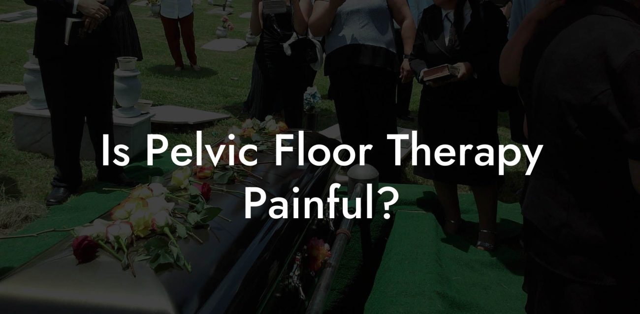 Is Pelvic Floor Therapy Painful?