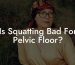 Is Squatting Bad For Pelvic Floor