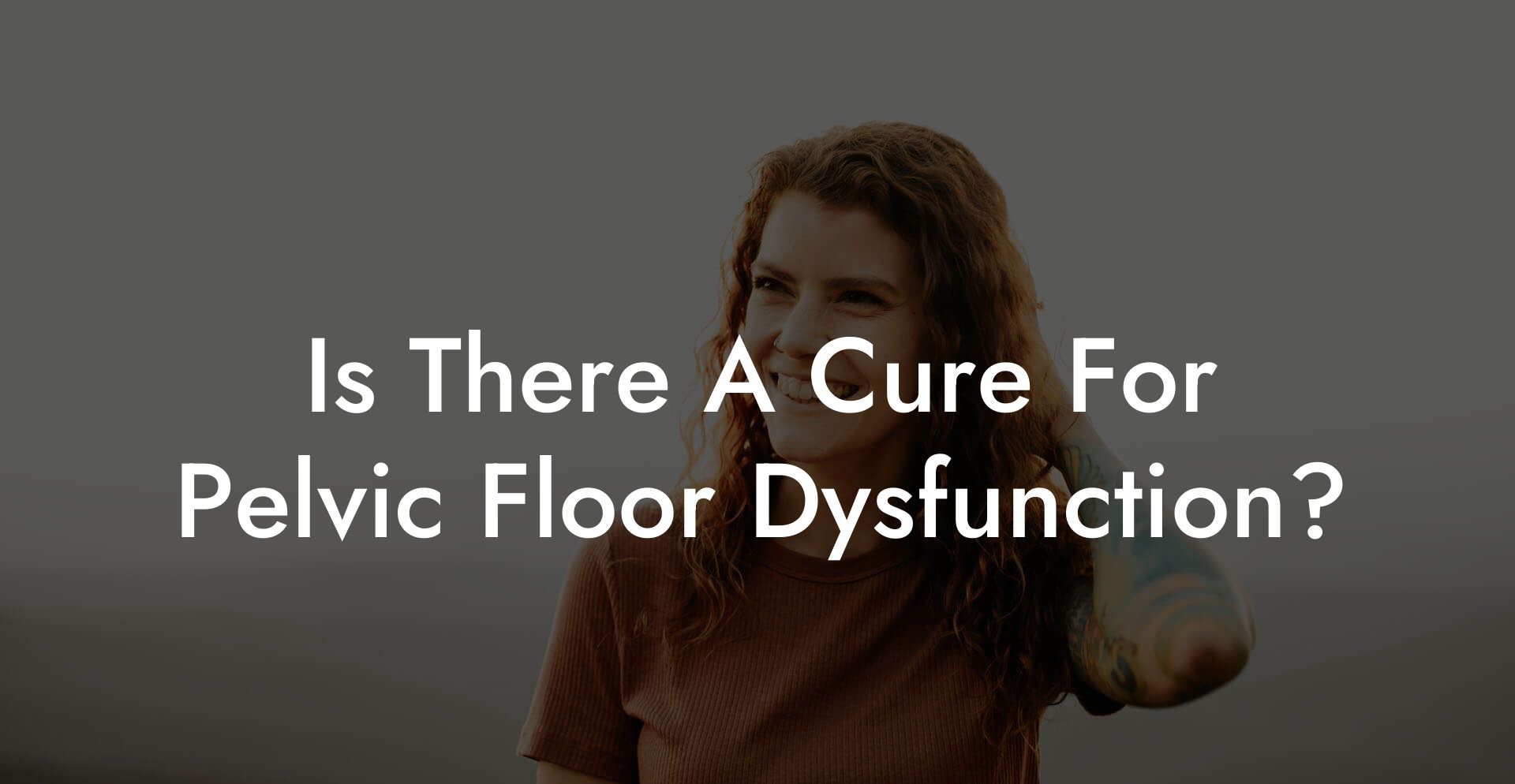 Is There A Cure For Pelvic Floor Dysfunction?
