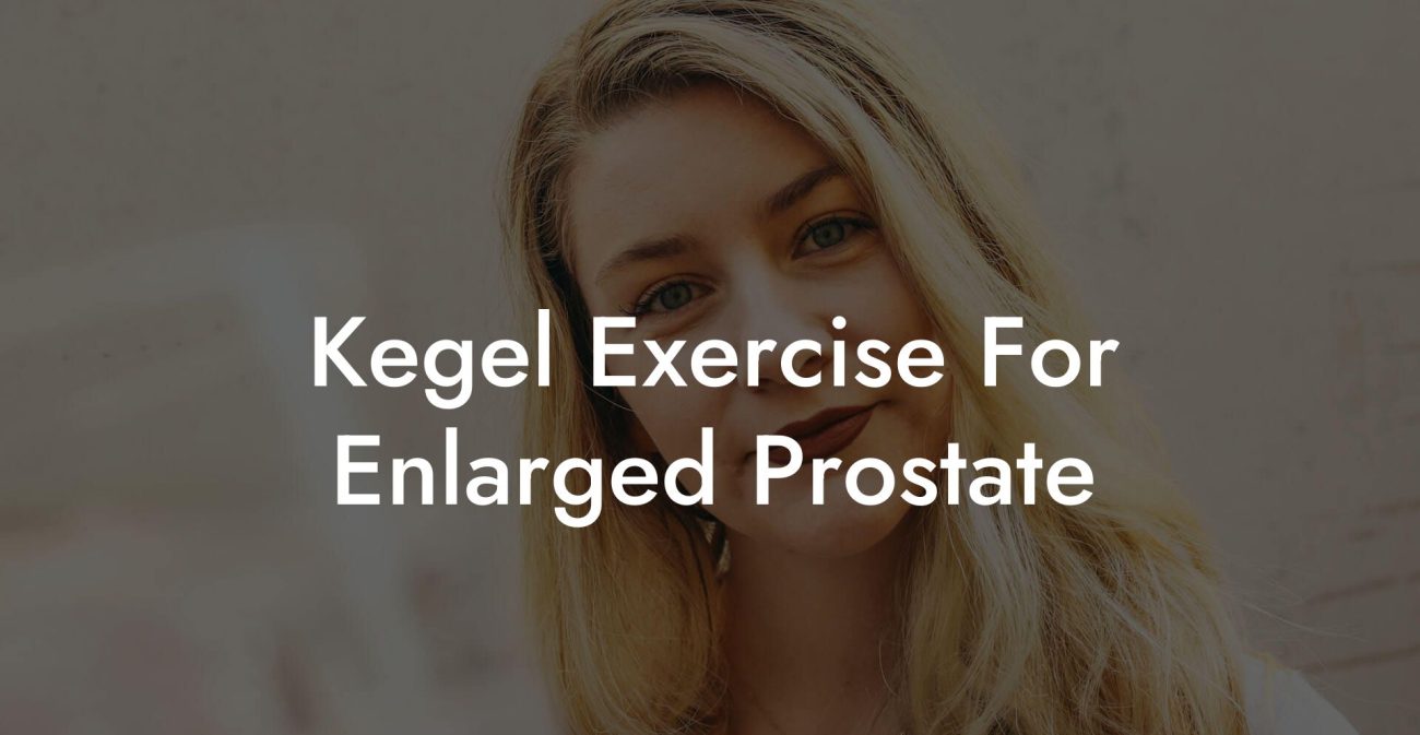 Kegel Exercise For Enlarged Prostate