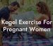 Kegel Exercise For Pregnant Women