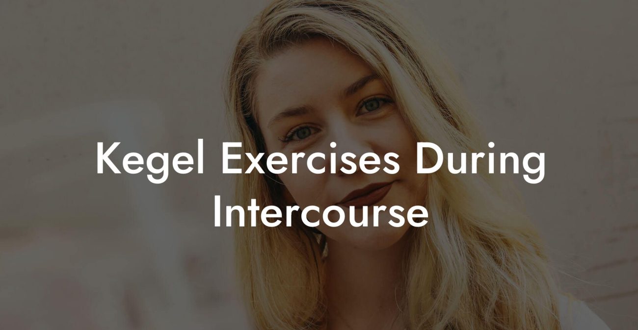 Kegel Exercises During Intercourse