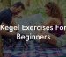 Kegel Exercises For Beginners