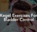 Kegel Exercises For Bladder Control