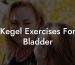 Kegel Exercises For Bladder