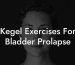 Kegel Exercises For Bladder Prolapse