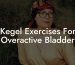 Kegel Exercises For Overactive Bladder