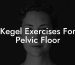 Kegel Exercises For Pelvic Floor