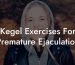 Kegel Exercises For Premature Ejaculation