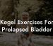 Kegel Exercises For Prolapsed Bladder