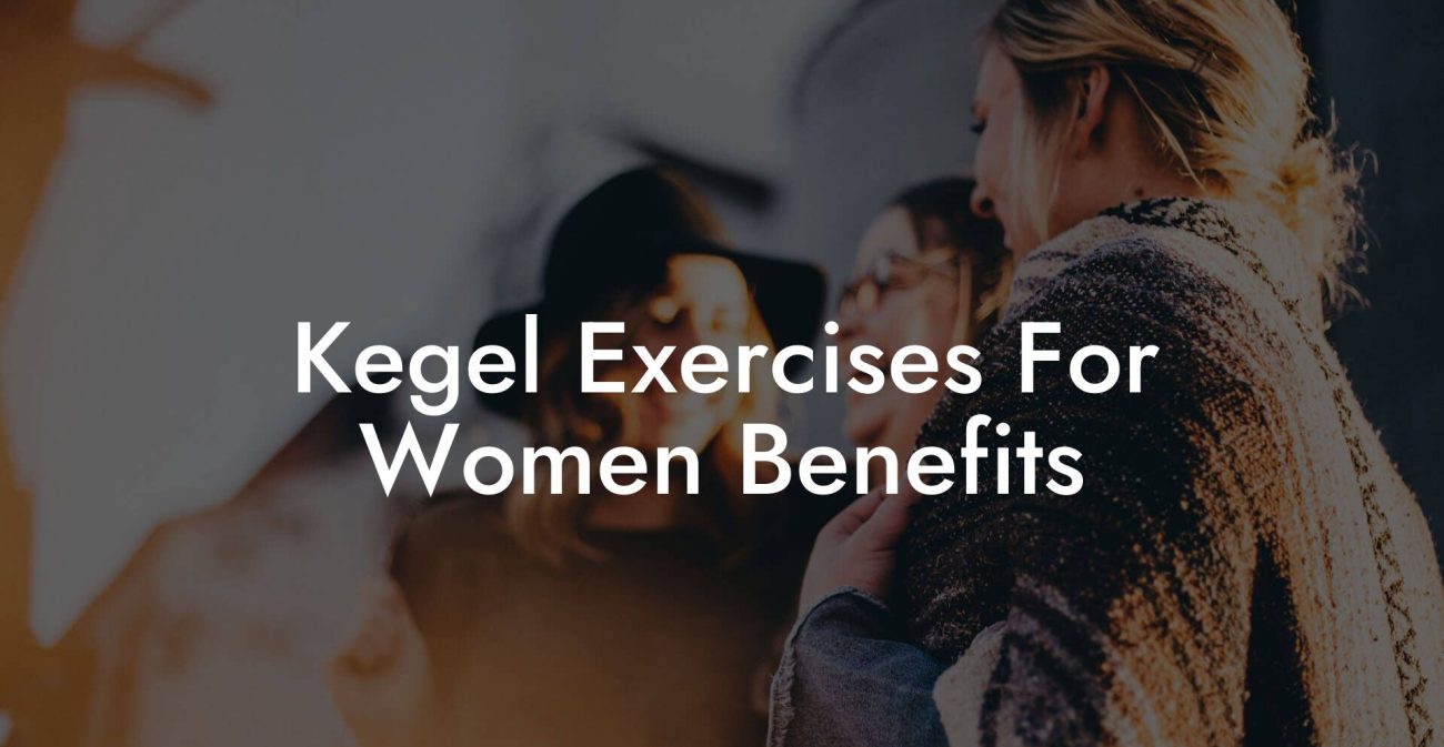 Kegel Exercises For Women Benefits