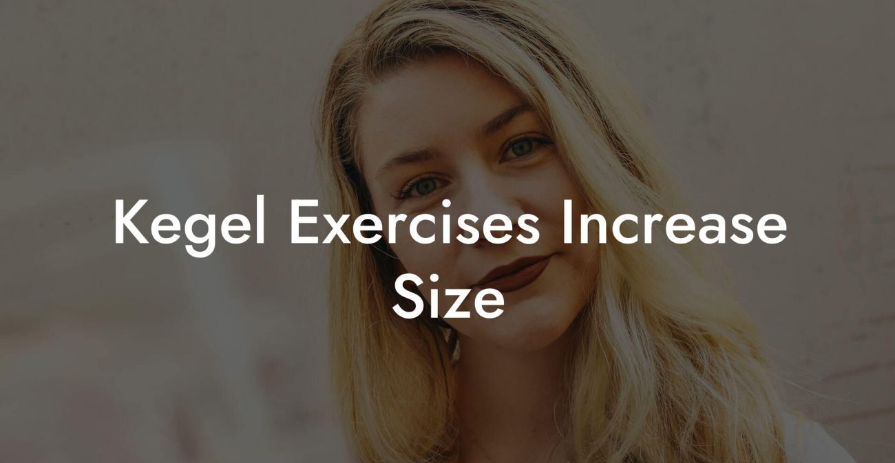 Kegel Exercises Increase Size