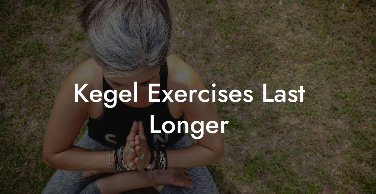 Kegel Exercises Last Longer