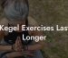 Kegel Exercises Last Longer