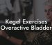Kegel Exercises Overactive Bladder