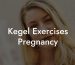 Kegel Exercises Pregnancy