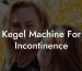 Kegel Machine For Incontinence