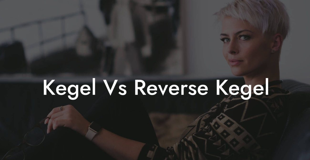 Kegel Vs Reverse Kegel