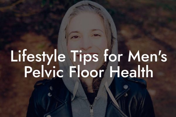 Lifestyle Tips for Men's Pelvic Floor Health