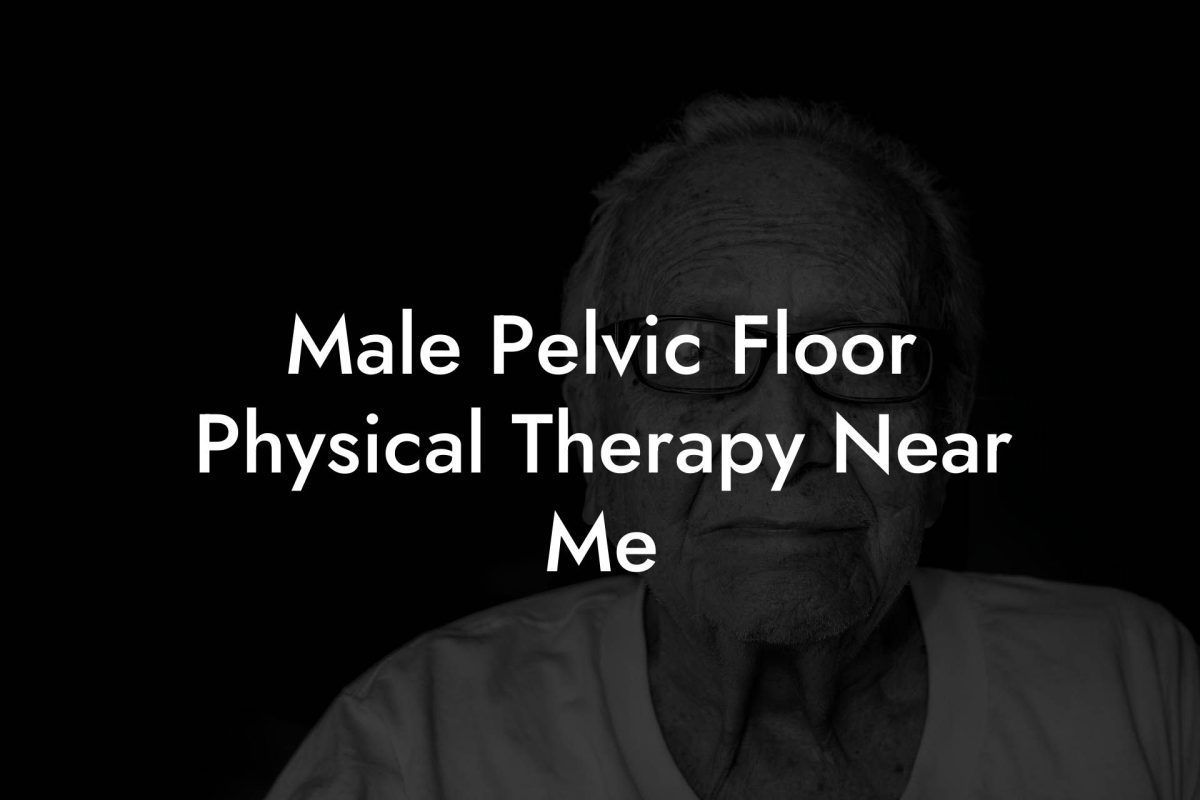 Male Pelvic Floor Physical Therapy Near Me