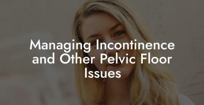 Managing Incontinence and Other Pelvic Floor Issues