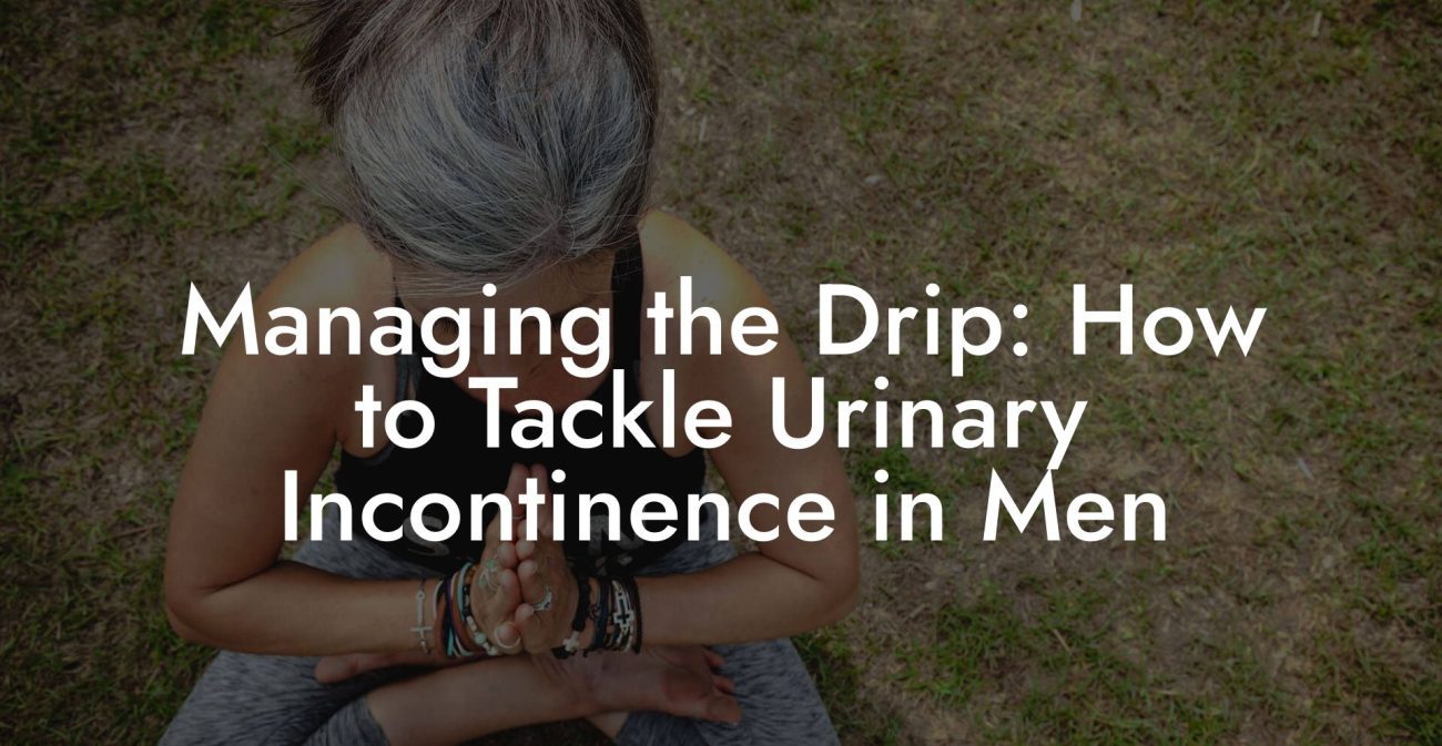Managing the Drip: How to Tackle Urinary Incontinence in Men