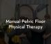 Manual Pelvic Floor Physical Therapy
