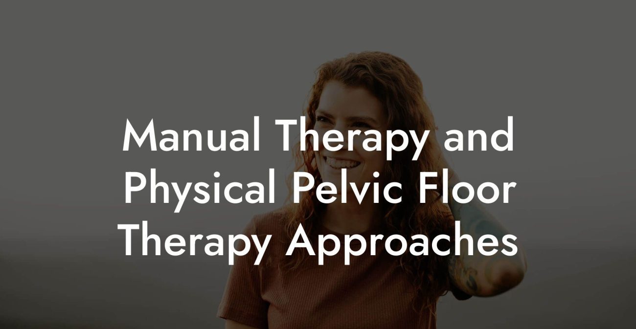 Manual Therapy and Physical Pelvic Floor Therapy Approaches