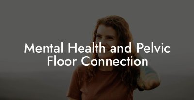 Mental Health and Pelvic Floor Connection