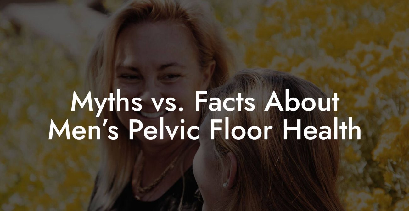 Myths vs. Facts About Men’s Pelvic Floor Health