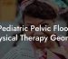 Pediatric Pelvic Floor Physical Therapy Georgia