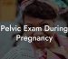Pelvic Exam During Pregnancy