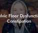 Pelvic Floor Dysfunction Constipation