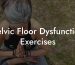Pelvic Floor Dysfunction Exercises