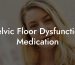 Pelvic Floor Dysfunction Medication