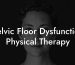 Pelvic Floor Dysfunction Physical Therapy