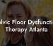 Pelvic Floor Dysfunction Therapy Atlanta